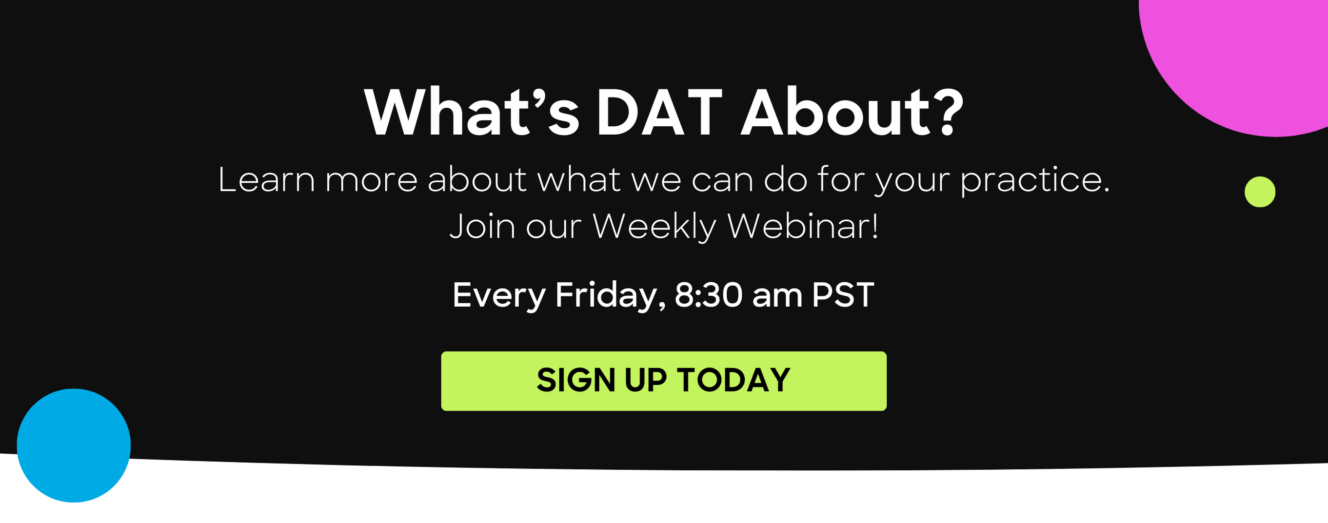 What's DAT About? Join our Weekly Webinar and find out how Dental A Team can help grow your practice! Every Friday at 8:30 am PST